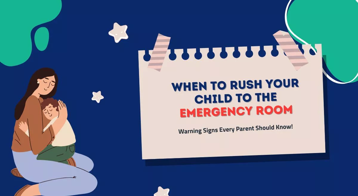 When to Rush Your Child to the Emergency Room Warning Signs Every